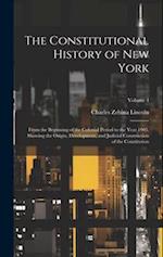 The Constitutional History of New York: From the Beginning of the Colonial Period to the Year 1905, Showing the Origin, Development, and Judicial Cons