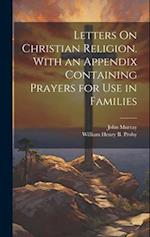 Letters On Christian Religion. With an Appendix Containing Prayers for Use in Families 