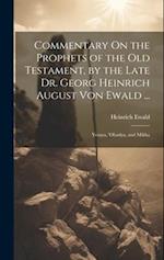 Commentary On the Prophets of the Old Testament, by the Late Dr. Georg Heinrich August Von Ewald ...: Yesaya, 'obadya, and Mikha 