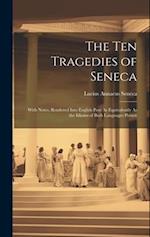 The Ten Tragedies of Seneca: With Notes, Rendered Into English Pose As Equivalently As the Idioms of Both Languages Permit 