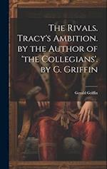 The Rivals. Tracy's Ambition. by the Author of 'the Collegians'. by G. Griffin 