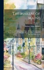 The Makers of Maine; Essays and Tales of Early Maine History, From the First Explorations to the Fall of Louisberg, Including the Story of the Norse E