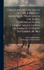 Discourse on the Death of Gen. Joseph K.F. Mansfield, Preached in the South Congregational Church, Middletown, on Sabbath Evening, September 28, 1862 