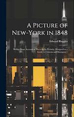 A Picture of New-York in 1848; With a Short Account of Places in its Vicinity; Designed as a Guide to Citizens and Strangers .. 