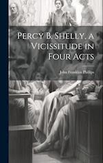 Percy B. Shelly, a Vicissitude in Four Acts 