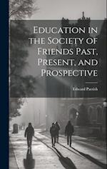Education in the Society of Friends Past, Present, and Prospective 