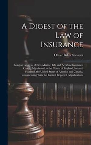 A Digest of the law of Insurance: Being an Analysis of Fire, Marine, Life and Accident Insurance Cases ; Adjudicated in the Courts of England, Ireland