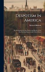 Despotism in America; or, An Inquiry Into the Nature and Results of the Slaveholding System in the United States 