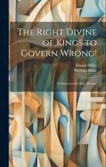 The Right Divine of Kings to Govern Wrong!: Dedicated to the Holy Alliance 