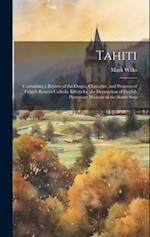 Tahiti: Containing a Review of the Origin, Character, and Progress of French Roman Catholic Efforts for the Destruction of English Protestant Missions