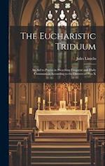 The Eucharistic Triduum: An aid to Priests in Preaching Frequent and Daily Communion According to the Decrees of Pius X 