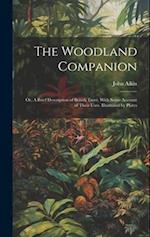 The Woodland Companion: Or, A Brief Description of British Trees. With Some Account of Their Uses. Illustrated by Plates 