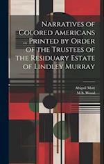 Narratives of Colored Americans ... Printed by Order of the Trustees of the Residuary Estate of Lindley Murray 
