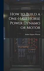 How to Build a One-half Horse Power Dynamo or Motor 