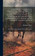 A Review of the Political Conflict in America, From the Commencement of the Anti-slavery Agitation to the Close of Southern Reconstruction; Comprising