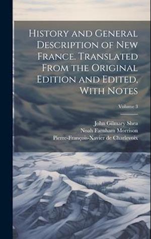 History and General Description of New France. Translated From the Original Edition and Edited, With Notes; Volume 3