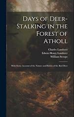Days of Deer-stalking in the Forest of Atholl: With Some Account of the Nature and Habits of the red Deer 