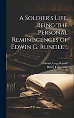 A Soldier's Life, Being the Personal Reminiscences of Edwin G. Rundle .. 