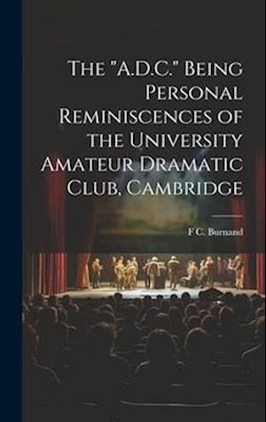 The "A.D.C." Being Personal Reminiscences of the University Amateur Dramatic Club, Cambridge
