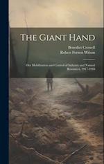 The Giant Hand; our Mobilization and Control of Industry and Natural Resources, 1917-1918 