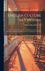 English Culture in Virginia; a Study of the Gilmer Letters and an Account of the English Professors Obtained by Jefferson for the University of Virgin