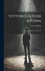 Vittorio Alfieri a Roma; commedia storica in cinque atti