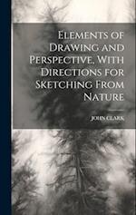 Elements of Drawing and Perspective, With Directions for Sketching From Nature 