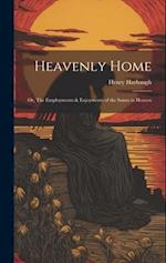 Heavenly Home; or, The Employments & Enjoyments of the Saints in Heaven 