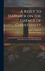 A Reply to Harnack on the Essence of Christianity; Lectures Delivered in the Summer of 1901 Before Students of all Faculties in the University of Grie