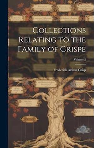 Collections Relating to the Family of Crispe; Volume 2