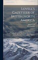 Lovell's Gazetteer of British North America: Containing the Latest and Most Authentic Descriptions of Over six Thousand Cities, Towns and Villages in 