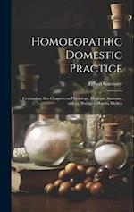 Homoeopathic Domestic Practice: Containing Also Chapters on Physiology, Hygiene, Anatomy, and an Abridged Materia Medica 