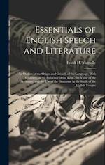 Essentials of English Speech and Literature; an Outline of the Origin and Growth of the Language, With Chapters on the Influence of the Bible, the Val