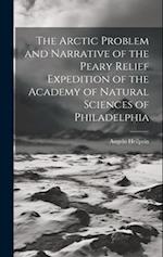 The Arctic Problem and Narrative of the Peary Relief Expedition of the Academy of Natural Sciences of Philadelphia 