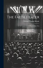 The Faith Healer; a Play in Three Acts 