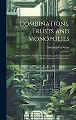 Combinations, Trusts and Monopolies; a Discussion of the Origin, Development, and Treatment of the Modern Industrial Combination 