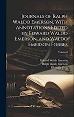Journals of Ralph Waldo Emerson, With Annotations Edited by Edward Waldo Emerson, and Waldo Emerson Forbes; Volume 8 
