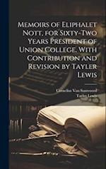 Memoirs of Eliphalet Nott, for Sixty-two Years President of Union College. With Contribution and Revision by Tayler Lewis 