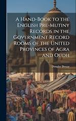A Hand-book to the English Pre-mutiny Records in the Government Record Rooms of the United Provinces of Agra and Oudh 