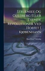 Struensee og Guldberg eller Tvende revolutioner ved hoffet i Kjøbenhavn
