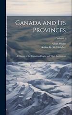 Canada and its Provinces: A History of the Canadian People and Their Institutions; Volume 1 