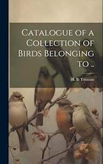 Catalogue of a Collection of Birds Belonging to .. 