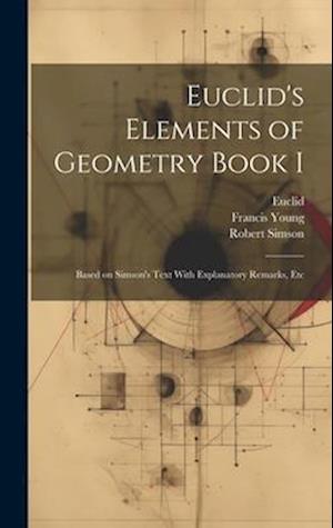 Euclid's Elements of Geometry Book I [microform]: Based on Simson's Text With Explanatory Remarks, Etc