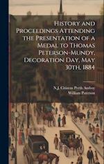History and Proceedings Attending the Presentation of a Medal to Thomas Peterson-Mundy, Decoration Day, May 30th, 1884 