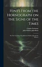 Hints From the Hornograph on the Signs of the Times: Or, The Unsealing of the Hermetic Books of Joseph the Hebrew 