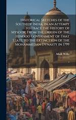 Historical Sketches of the South of India, in an Attempt to Trace the History of Mysoor; From the Origin of the Hindoo Government of That State, to th