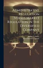 Administrative Regulation Versus Market Regulation in the Diversified Company 