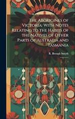 The Aborigines of Victoria: With Notes Relating to the Habits of the Natives of Other Parts of Australia and Tasmania: 1 