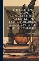 Kritischer Kant-Kommentar. Zusammengestellt aus den Kritiken Fichtes, Schellings, Hegels und mit einer Einleitung versehen