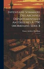 Inventaire sommaire des Archives départementales antérieures à 1790 (Morbihan). Série B